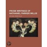 Prose Writings Of Nathaniel Parker Willis by Nathaniel Parker Willis