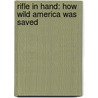Rifle In Hand: How Wild America Was Saved door Jim Posewitz