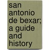 San Antonio de Bexar; A Guide and History door William Corner