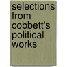 Selections from Cobbett's Political Works door William Cobbett