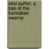 Skid Puffer; A Tale of the Kankakee Swamp