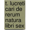 T. Lucreti Cari De Rerum Natura Libri Sex door Titus Lucretius Carus