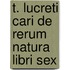 T. Lucreti Cari De Rerum Natura Libri Sex