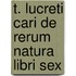 T. Lucreti Cari de Rerum Natura Libri Sex