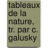 Tableaux De La Nature, Tr. Par C. Galusky door Friedrich Wilhelm H. Alexander Humboldt