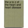 The A To Z Of The Heart And Heart Disease door Otelio S. Randall