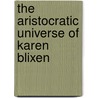 The Aristocratic Universe of Karen Blixen by Frantz Leander Hansen