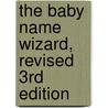 The Baby Name Wizard, Revised 3rd Edition by Laura Wattenberg