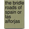 The Bridle Roads Of Spain Or Las Alforjas door Martin Hume