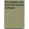 The Brilliant Fish and the Clumsy Octopus door Julian Bazley
