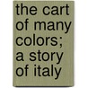 The Cart Of Many Colors; A Story Of Italy by Nannine Meiklejohn