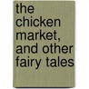 The Chicken Market, And Other Fairy Tales door henry morley