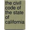 The Civil Code Of The State Of California door Albert Hart