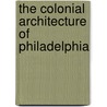 The Colonial Architecture of Philadelphia by Phil Madison Riley