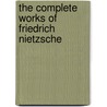The Complete Works Of Friedrich Nietzsche door Friedrich Wilhelm Nietzsche