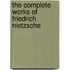 The Complete Works Of Friedrich Nietzsche