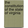 The Constitution of the State of Virginia by Virginia