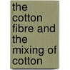 The Cotton Fibre And The Mixing Of Cotton by Jr. Monie Hugh