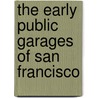 The Early Public Garages of San Francisco by Mark D. Kessler