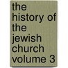 The History of the Jewish Church Volume 3 by Arthur Penrhyn Stanley