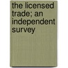 The Licensed Trade; An Independent Survey door Edwin A. Pratt