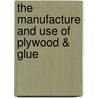 The Manufacture and Use of Plywood & Glue door B. C Boulton