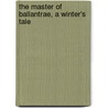 The Master of Ballantrae, a Winter's Tale by Robert Louis Stevension