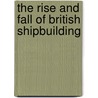 The Rise and Fall of British Shipbuilding door Anthony Burton