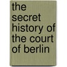 The Secret History Of The Court Of Berlin door HonorAc-Gabriel de Riquetti Mirabeau