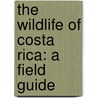 The Wildlife Of Costa Rica: A Field Guide by Twan Leenders