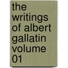 The Writings of Albert Gallatin Volume 01 door Henry Adam