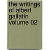 The Writings of Albert Gallatin Volume 02 door Henry Adam