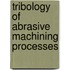 Tribology of Abrasive Machining Processes