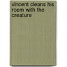 Vincent Cleans His Room with the Creature by Elena Capuccio