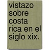 Vistazo Sobre Costa Rica En El Siglo Xix. door Mximo Soto-Hall