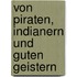 Von Piraten, Indianern und guten Geistern