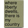 Where Liberty Dwells, There Is My Country door Louise McCready