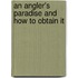 an Angler's Paradise and How to Obtain It