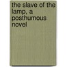 the Slave of the Lamp, a Posthumous Novel door William North