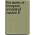 the Works of Tennyson, Annotated Volume 8