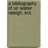 A Bibliography of Sir Walter Raleigh, Knt. by Brushfield T. N. (Thomas Nad 1828-1910