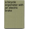 A Bicycle Ergometer with an Electric Brake door Walter Guyton Cady