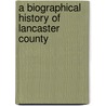 A Biographical History Of Lancaster County by Alexander Harris