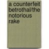A Counterfeit Betrothal/The Notorious Rake door Mary Balogh