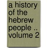A History of the Hebrew People .. Volume 2 by Professor Charles Foster Kent
