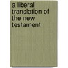 A Liberal Translation of the New Testament door E. Harwood