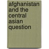 Afghanistan And The Central Asian Question by Frederick H. Fisher