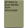 All There Is: Love Stories from Storycorps door David Isay