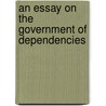An Essay On The Government Of Dependencies door Sir George Cornewall Lewis