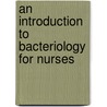 An Introduction To Bacteriology For Nurses door Harry Wardwell Carey